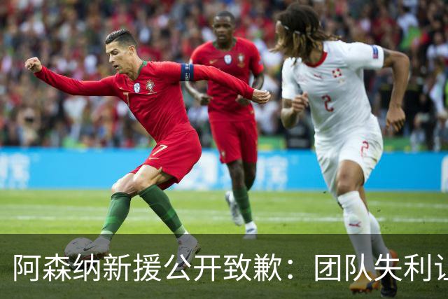 阿森纳新援公开致歉：团队失利让人无法接受